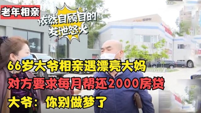 66岁大爷相亲遇漂亮大妈,要求每月帮还2000房贷,大爷:别做梦了