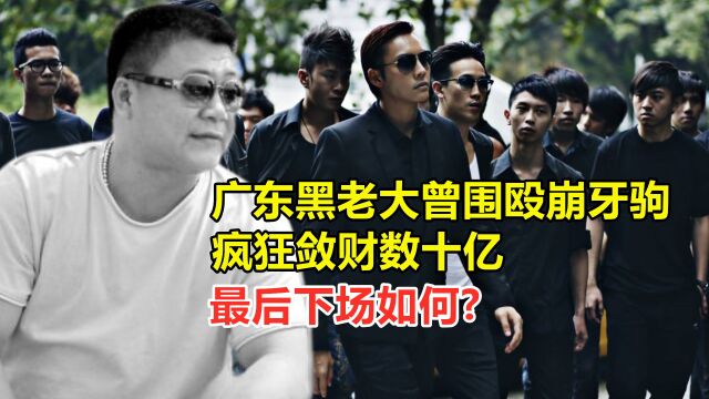 广东黑老大许建强曾围殴崩牙驹,疯狂敛财数十亿,最后下场如何