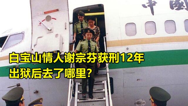 1998年白宝山被判死刑,情人谢宗芬获刑12年,出狱后去了哪里?