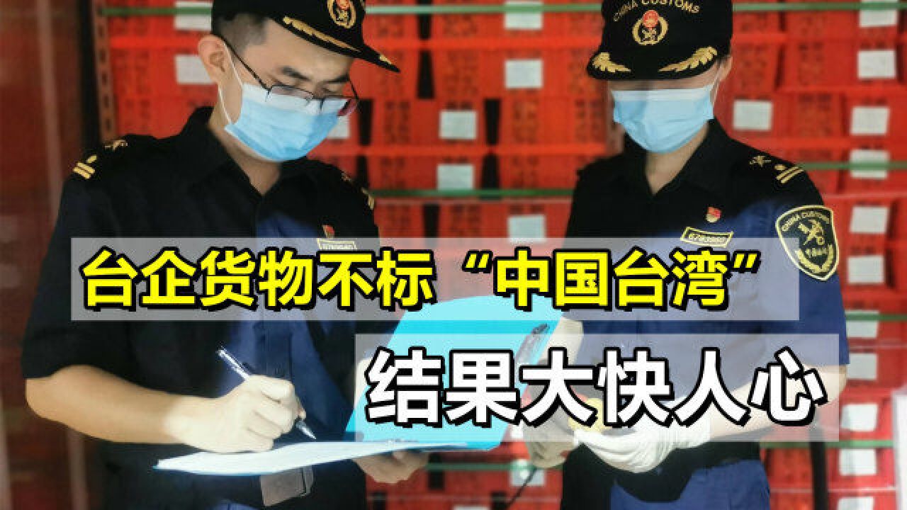 台企顶风作案,货物不标“中国台湾”,结果大快人心,被海关拦截