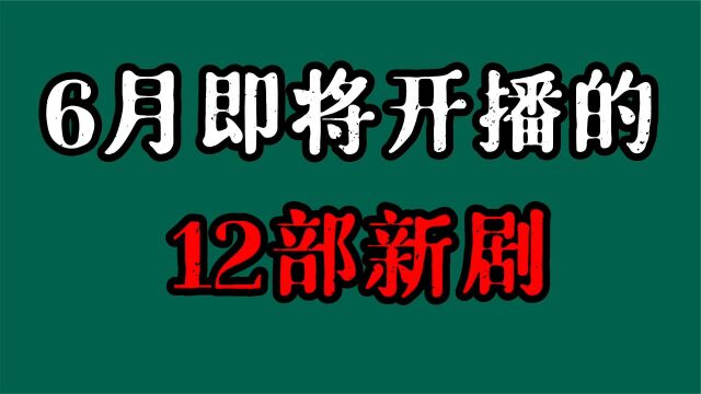 12部6月即将播出的新剧,演员阵容真心不错,你最期待哪一部?