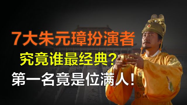 7大朱元璋扮演者谁最经典?不是陈宝国不是李立群,第一是位满人