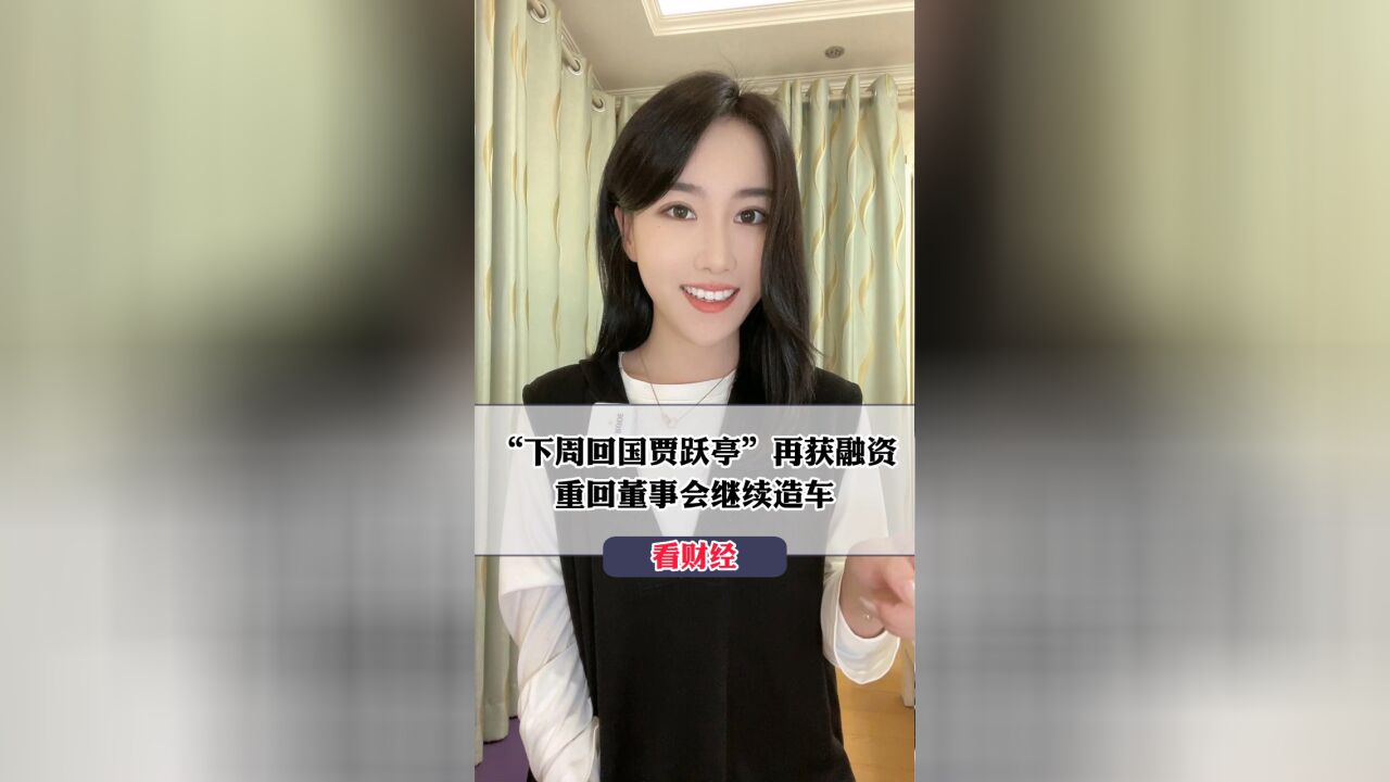 “下周回国贾跃亭”再获融资,重回董事会继续造车