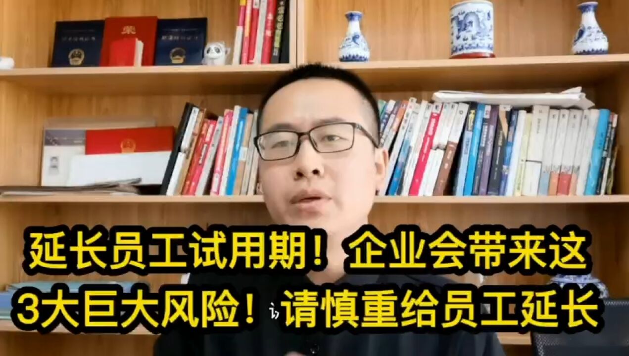 延长员工试用期!企业会带来这3大巨大风险!请慎重给员工延长