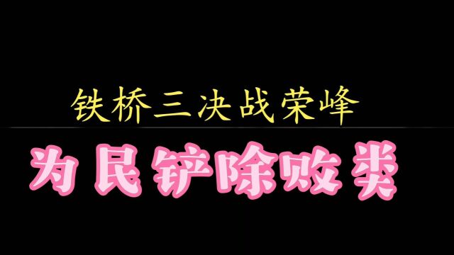 铁桥三决战荣峰,为民除害,为民铲除败类