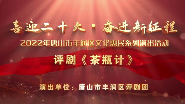 2022年唐山市丰润区文化惠民系列演出活动——评剧《茶瓶计》