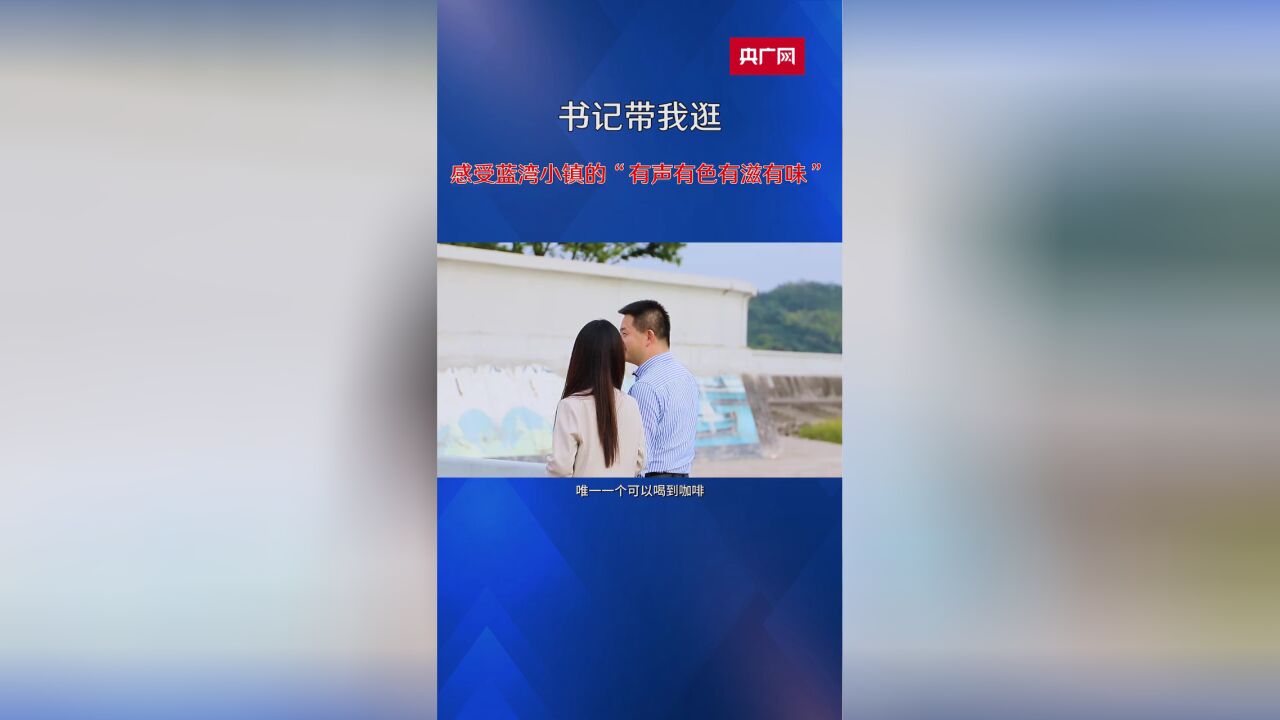 书记带我逛|感受蓝湾小镇的“有声有色有滋有味”