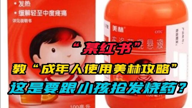 “某红书”上教“成年人使用美林攻略”,这是要跟小孩抢发烧药?