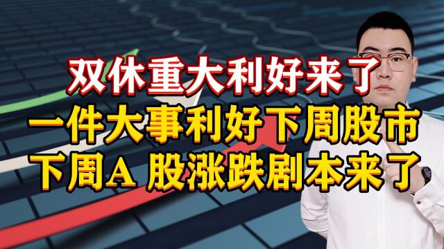 双休重大利好来了!一件大事利好下周股市,下周A股涨跌剧本来了