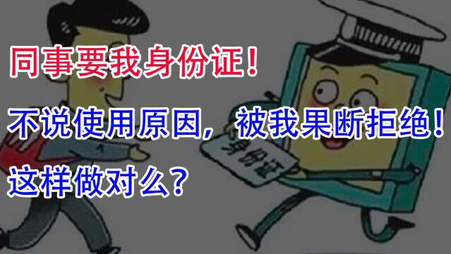 同事要我身份证!不说使用原因,被我果断拒绝!这样做对么?