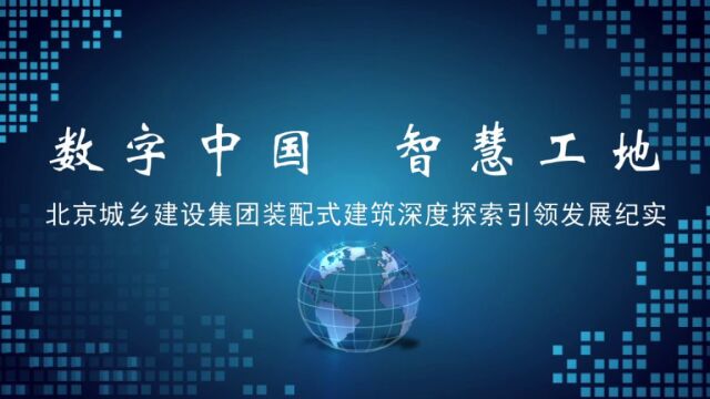 数字中国 智慧工地—北京城乡建设集团装配式建筑深度探索引领发展纪实(预告)