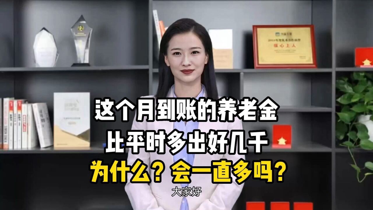 这个月到账的养老金,比平时多出好几千,为什么?会一直多吗?