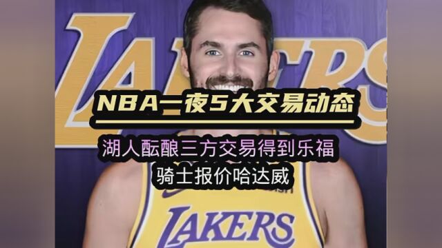 NBA一夜4大交易动态:湖人酝酿三方交易 得到乐福 骑士报价哈达威