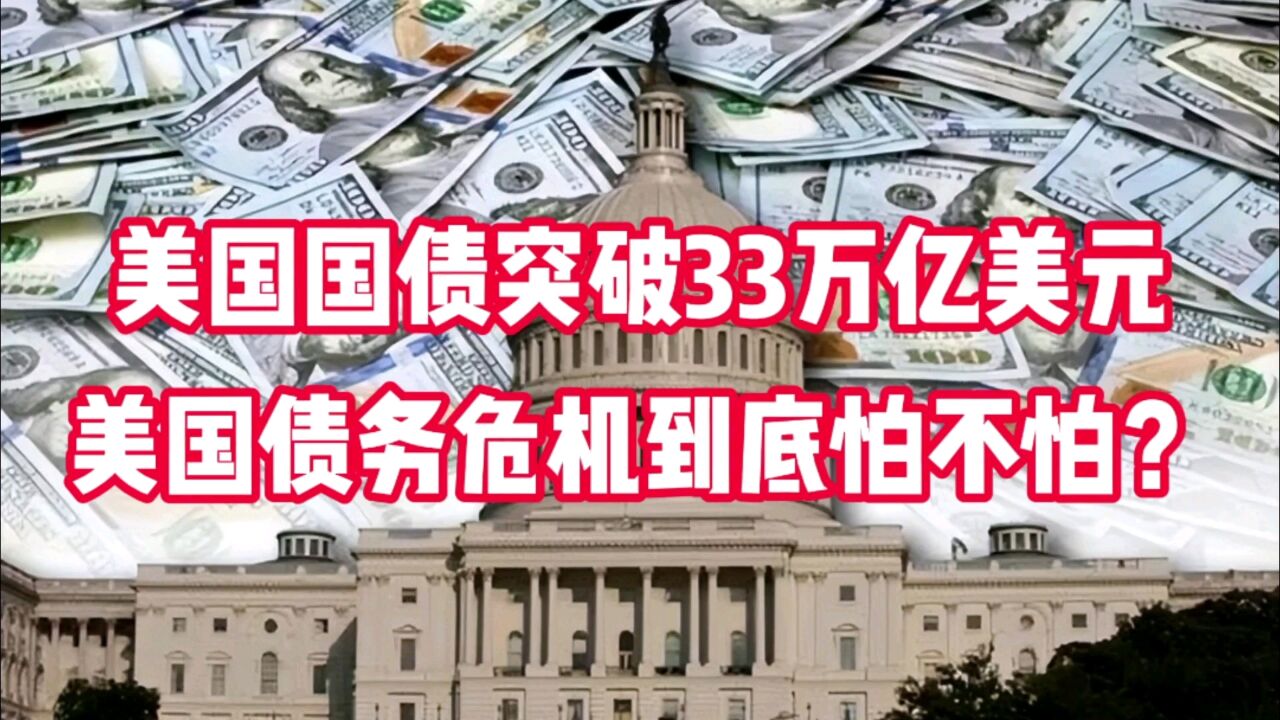 美国国债突破33万亿美元,美国债务危机到底怕不怕?美国会还债吗?美国政府会破产吗?