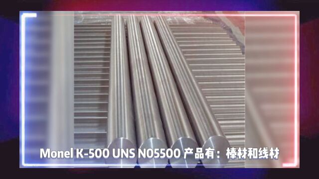 Monel K500,UNS N05500,产品有:棒材和线材,锻件.