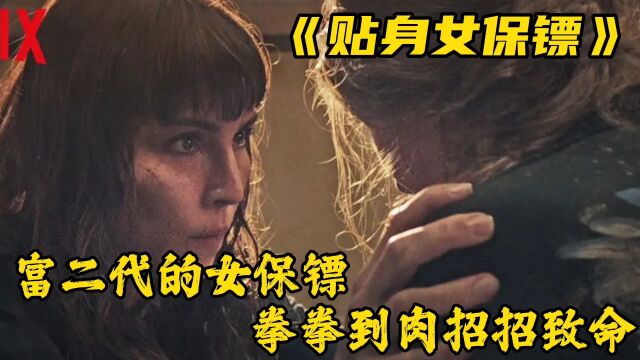 富二代的女保镖,拳拳到肉招招致命《贴身女保镖》