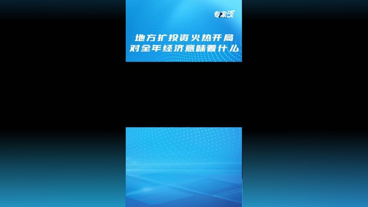 专家谈,,地方扩投资火热开局,对全年经济意味着什么?