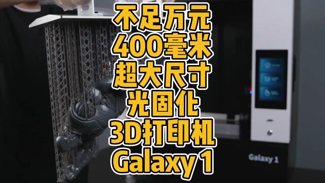 不足万元,400毫米超大尺寸光固化3D打印机Galaxy 1