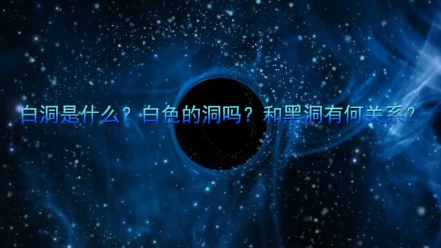 白洞是什么?白色的洞吗?和黑洞有何关系?