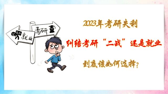 2023年考研失利,纠结考研“二战”还是就业,到底该如何选择?