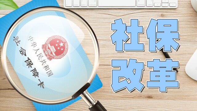 今年社保的3个改革即将施行,全体参保人员,可享受以下这些福利