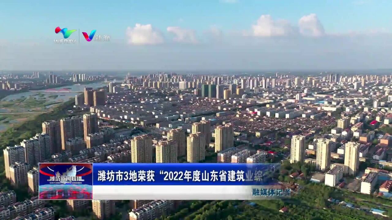 潍坊市3地荣获“2022年度山东省建筑业综合实力10强县”称号