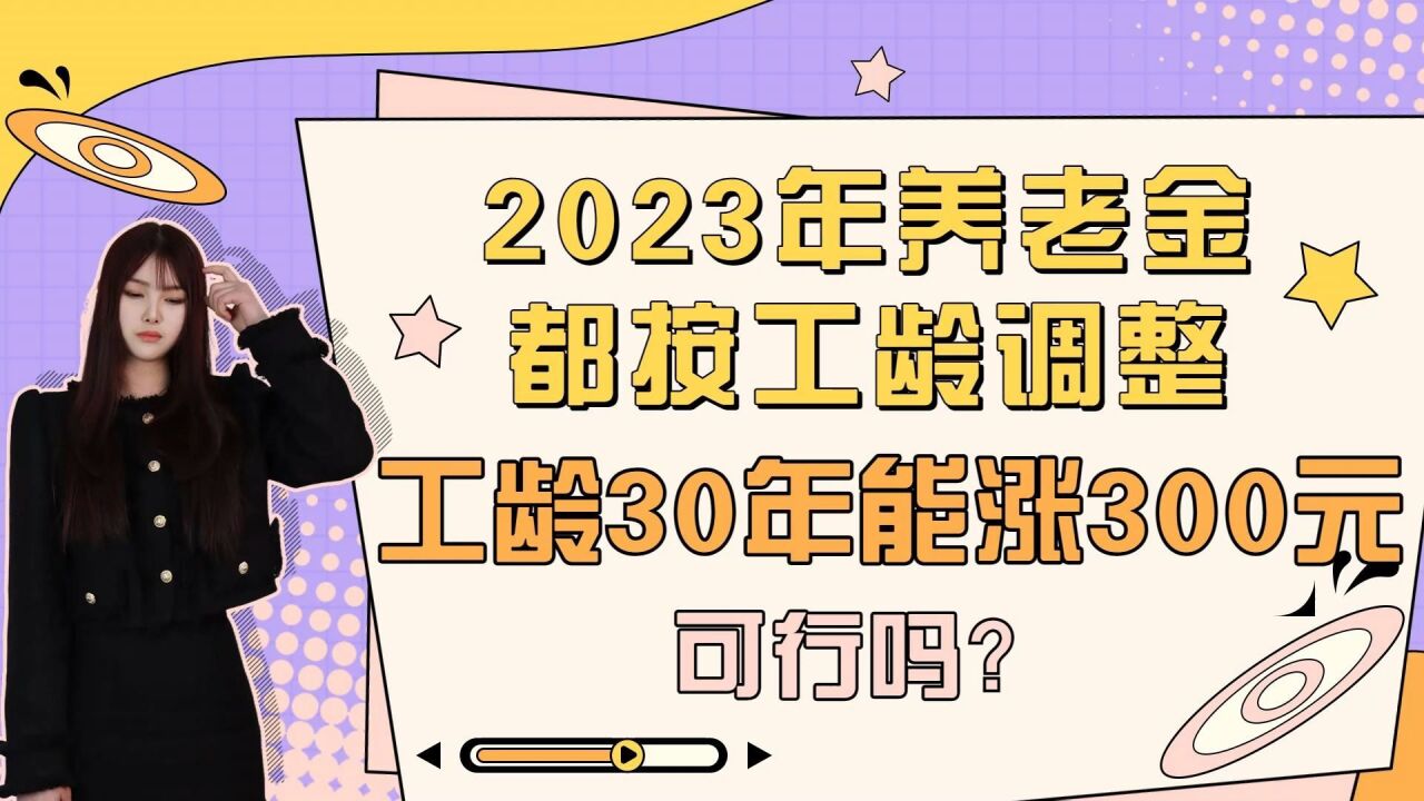 2023年养老金都按工龄调整,工龄30年能涨3百元,可行吗?