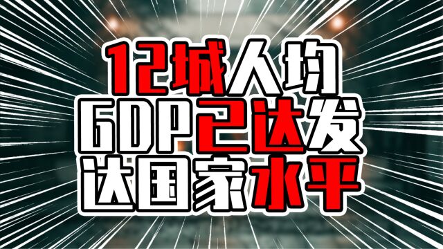 12城人均GDP已达发达国家标准,广东浙江各有3城,上海排第6