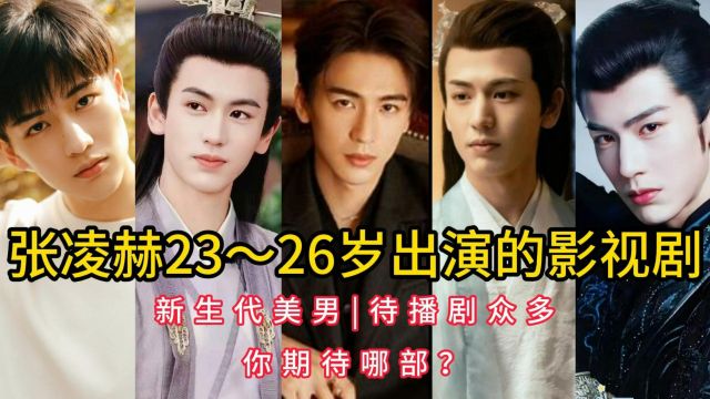 张凌赫23~26岁出演的影视剧,新生代美男,待播剧众多,你期待哪部?