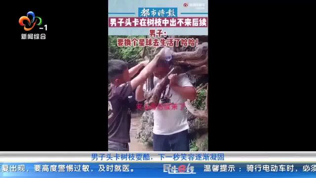 男子头卡树枝耍酷,下一秒笑容逐渐凝固