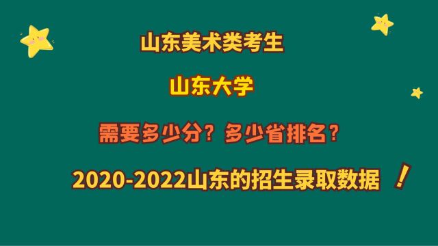 山东美术类考生,山东大学,需要多少分?多少省排名?20202022