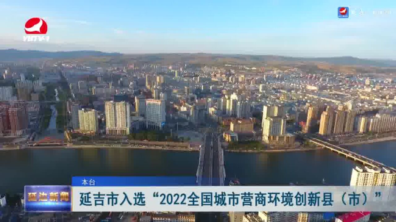 延吉市入选“2022全国城市营商环境创新县(市)”