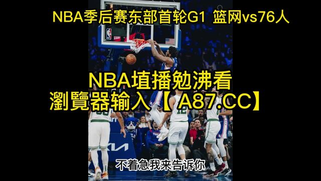 直播NBA季后赛官方直播:篮网vs76人在线(联赛)赛事视频全程高清