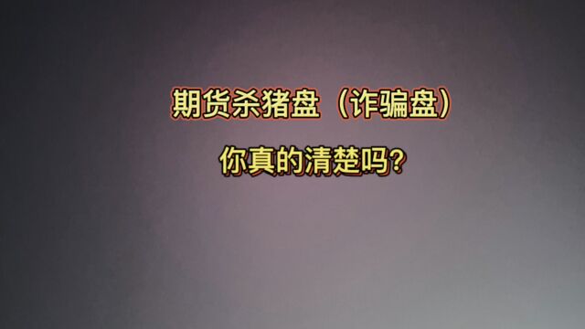 期货杀猪盘(诈骗盘),你真的清楚吗?