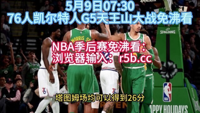 直播NBA官方免费直播:76人vs凯尔特人(中文)高清视频在线现场