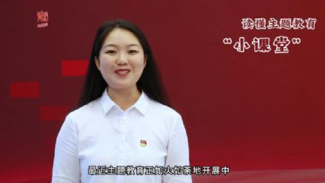 【视频】读懂主题教育“小课堂”①:划重点!强化理论学习这样学