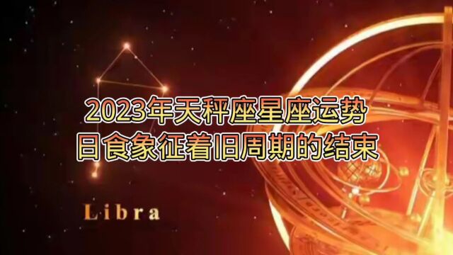 2023年天秤座星座运势,日食象征着旧周期的结束和新的开始.