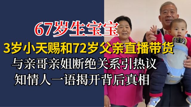 3岁天赐和72岁父亲直播带货,与亲姐断关系引热议,知情人揭真相