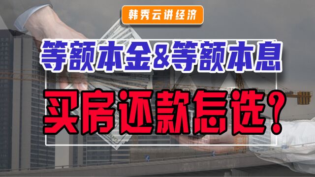 等额本金&等额本息?一次讲清买房还款方式怎么选.