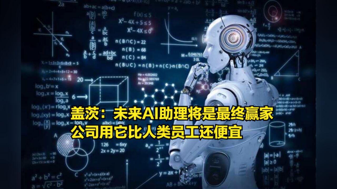 比尔ⷧ›–茨:未来AI助理将是最终赢家,公司用它比人类员工还便宜