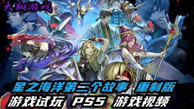 【大翔游戏】PS5《星之海洋第二个故事 重制版》游戏试玩视频