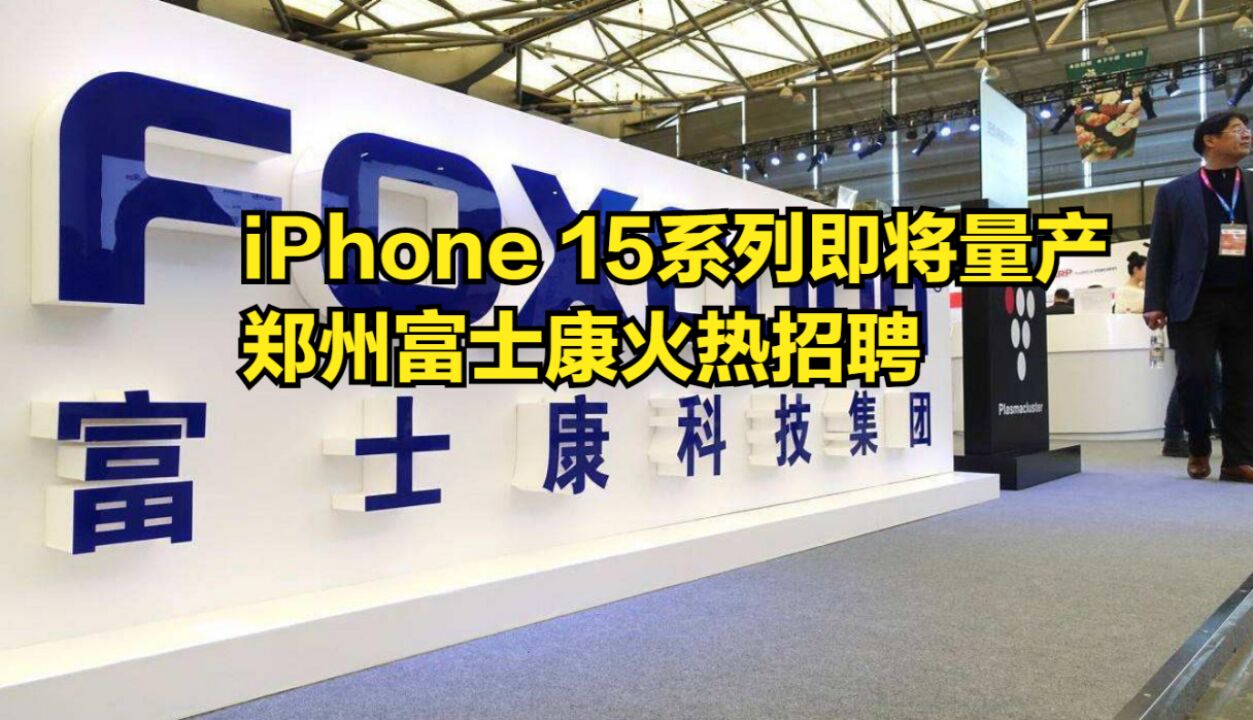 iPhone15即将量产,郑州富士康火热招聘:奖金最高每人3500元