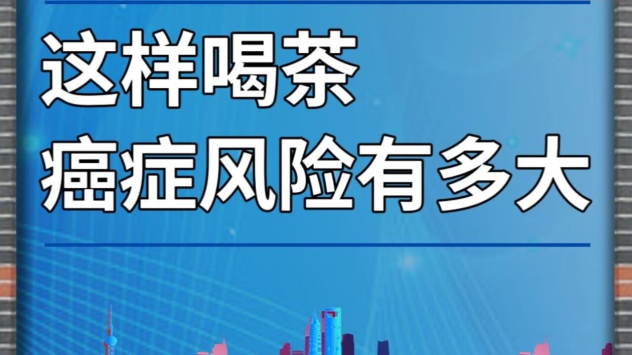 这样喝茶,患癌风险有多大?