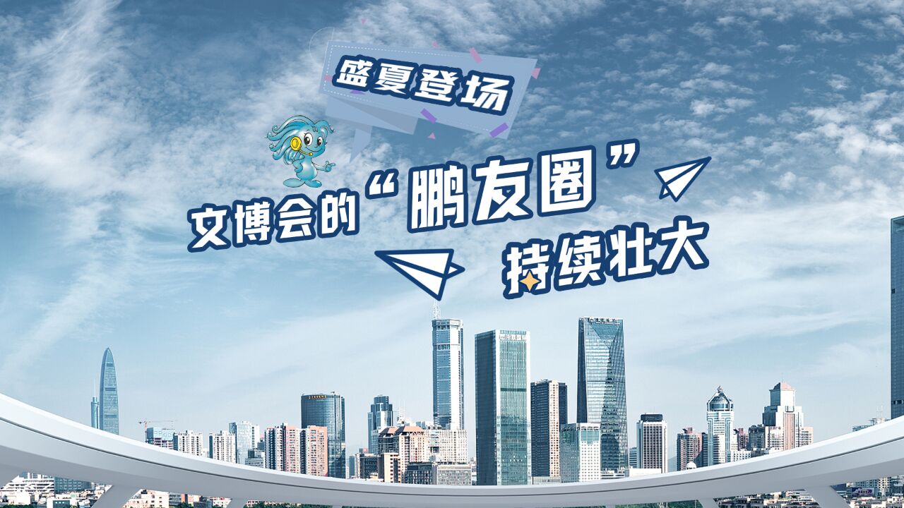 视频|盛夏登场 文博会的“鹏友圈”持续壮大