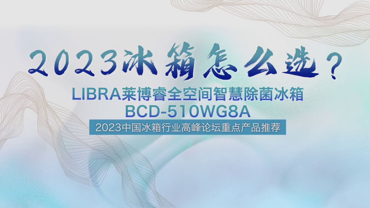 冰箱怎么选?2023中国冰箱行业高峰论坛产品推荐——LIBRA莱博睿