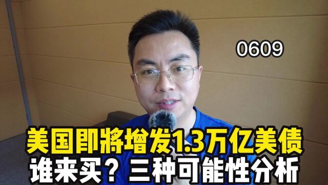 金额巨大!1.3万亿美债将发行!谁来买?三种可能性分析