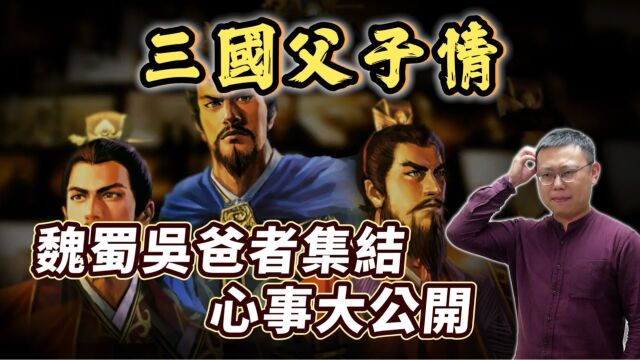 三国父子情,老爸讨拍拍?「魏蜀吴爸者」心事大公开【三国说书】