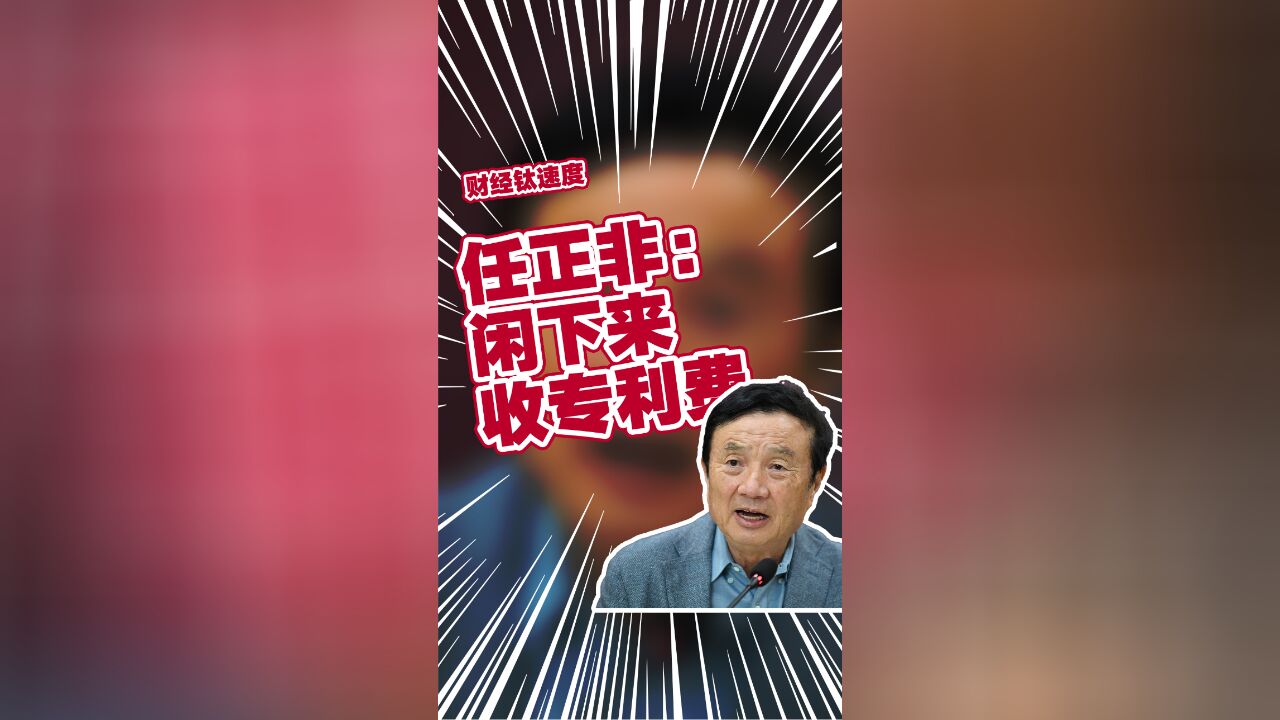 华为向30家日企收取专利使费,任正非曾称闲下来收专利费