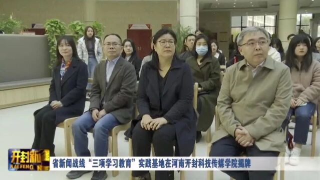 省新闻战线“三项学习教育”实践基地在河南开封科技传媒学院揭牌