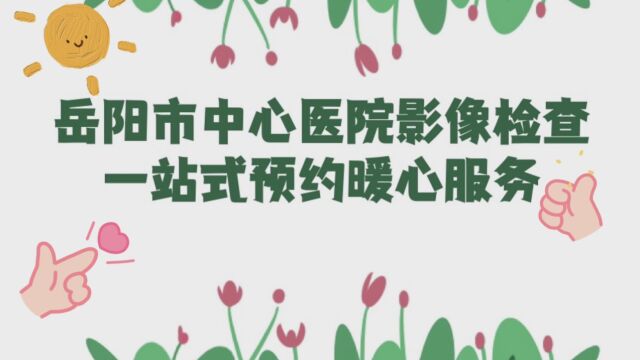 岳阳市中心医院影像检查一站式预约暖心服务